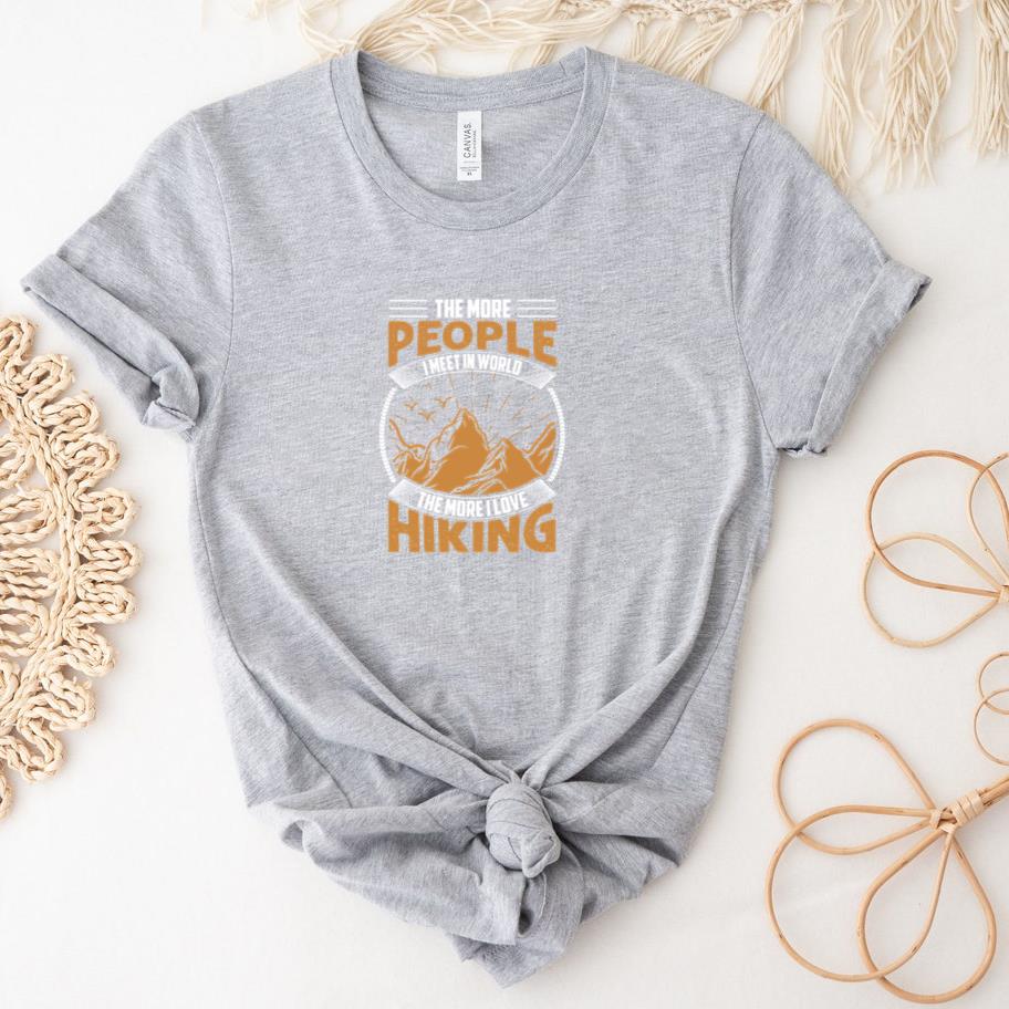 The more people i meet in world the more i love hiking T-Shirt