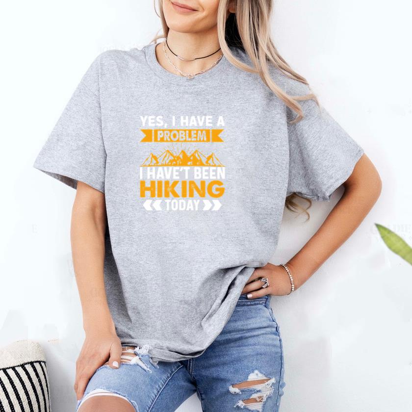 yes i have a problem i haven't been hiking today T-Shirt - Image 2