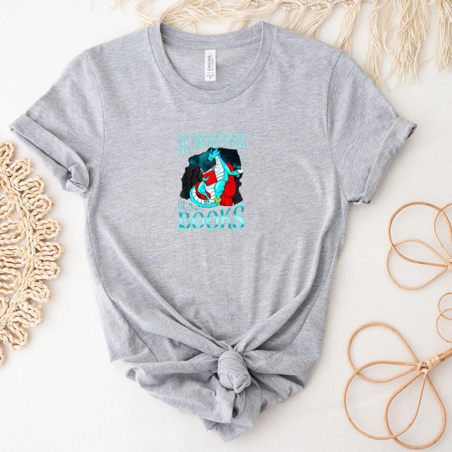Yes I Really Do Need All These Books Reading Dragon Reading T-Shirt